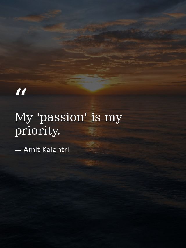 My 'passion' is my priority. — Amit Kalantri