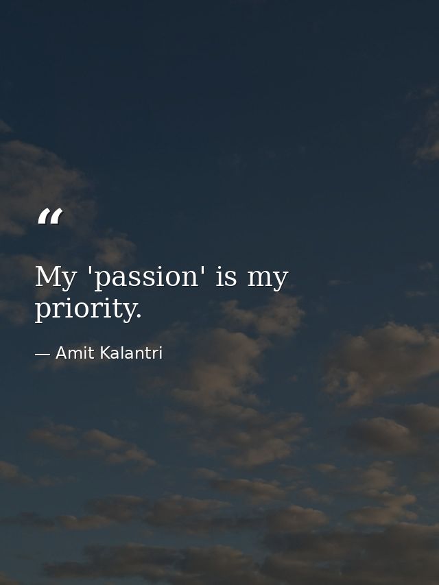 My 'passion' is my priority. — Amit Kalantri