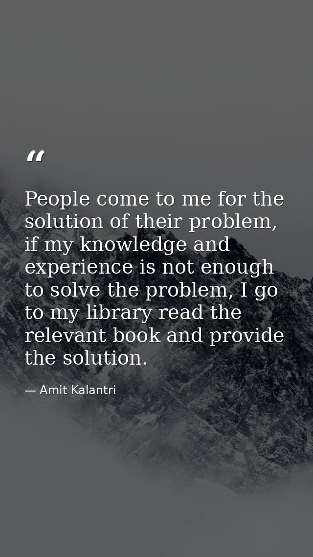 People come to me for the solution of their problem, if my knowledge and experience is not enough to solve the problem,  — Amit Kalantri