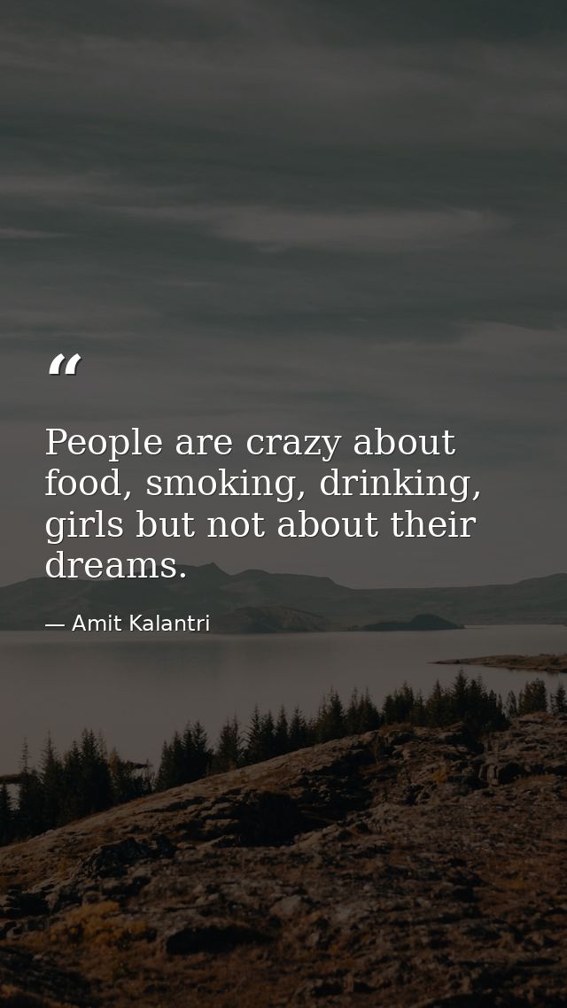 People are crazy about food, smoking, drinking, girls but not about their dreams. — Amit Kalantri