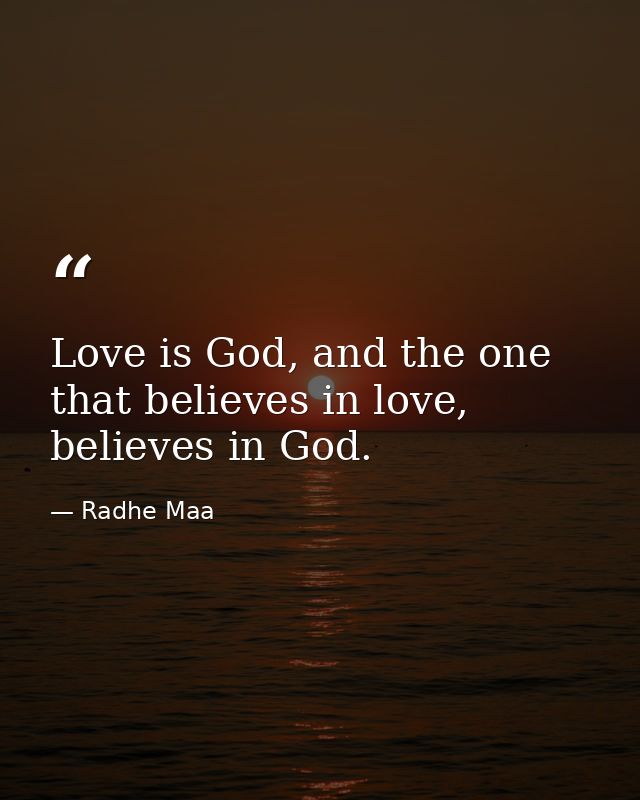 Love is God, and the one that believes in love, believes in God. — Radhe Maa