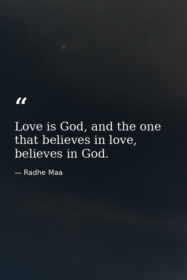 Love is God, and the one that believes in love, believes in God. — Radhe Maa