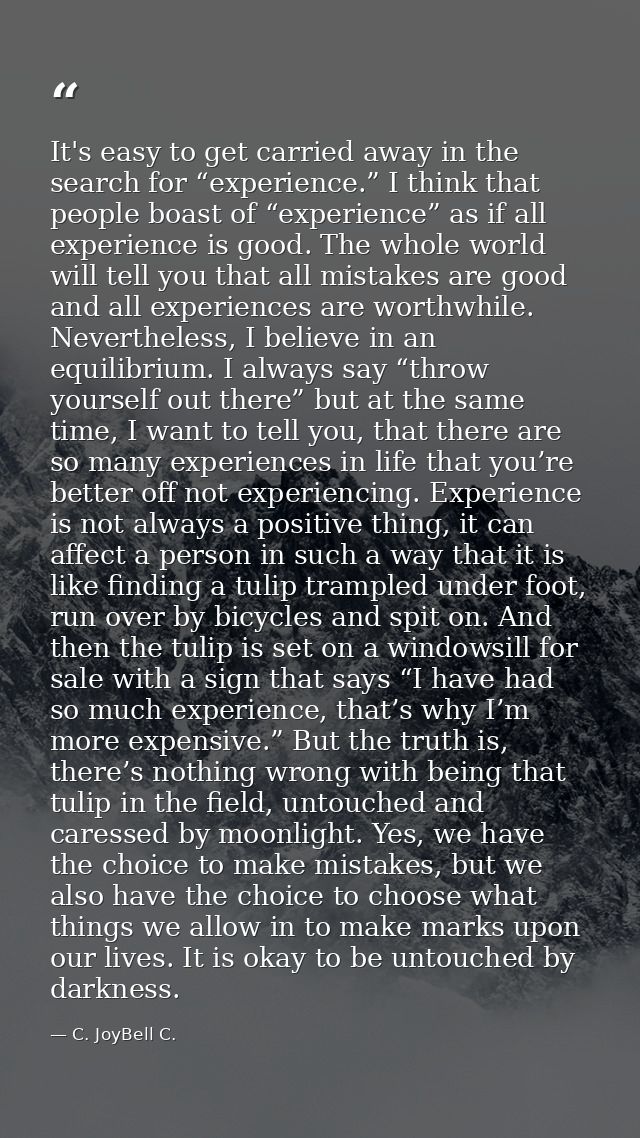 It's easy to get carried away in the search for “experience.” I think that people boast of “experience” as if all experi — C. JoyBell C.