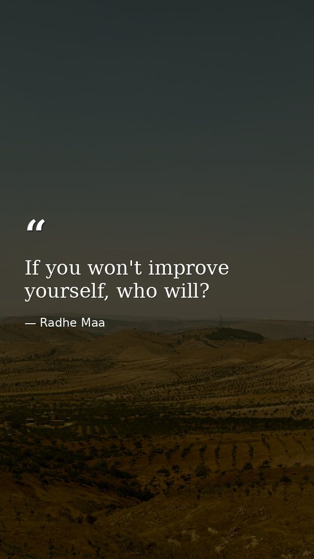 If you won't improve yourself, who will? — Radhe Maa