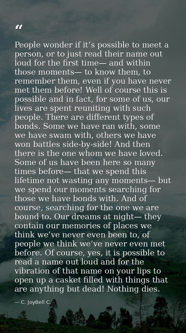 People wonder if it’s possible to meet a person, or to just read their name out loud for the first time— and within thos — C. JoyBell C.
