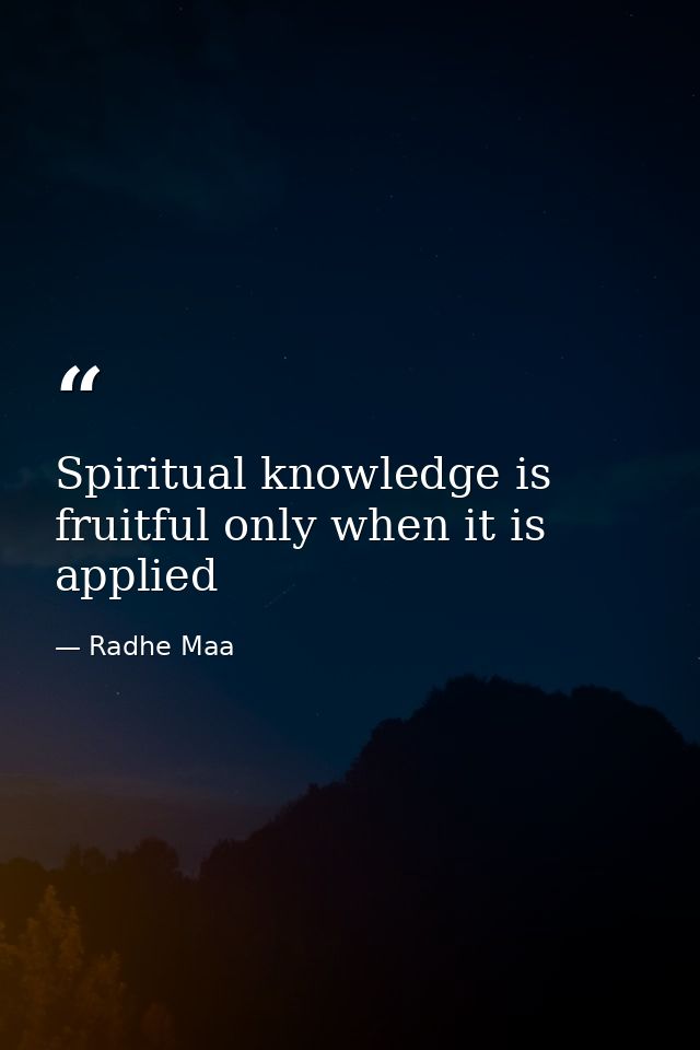 Spiritual knowledge is fruitful only when it is applied — Radhe Maa