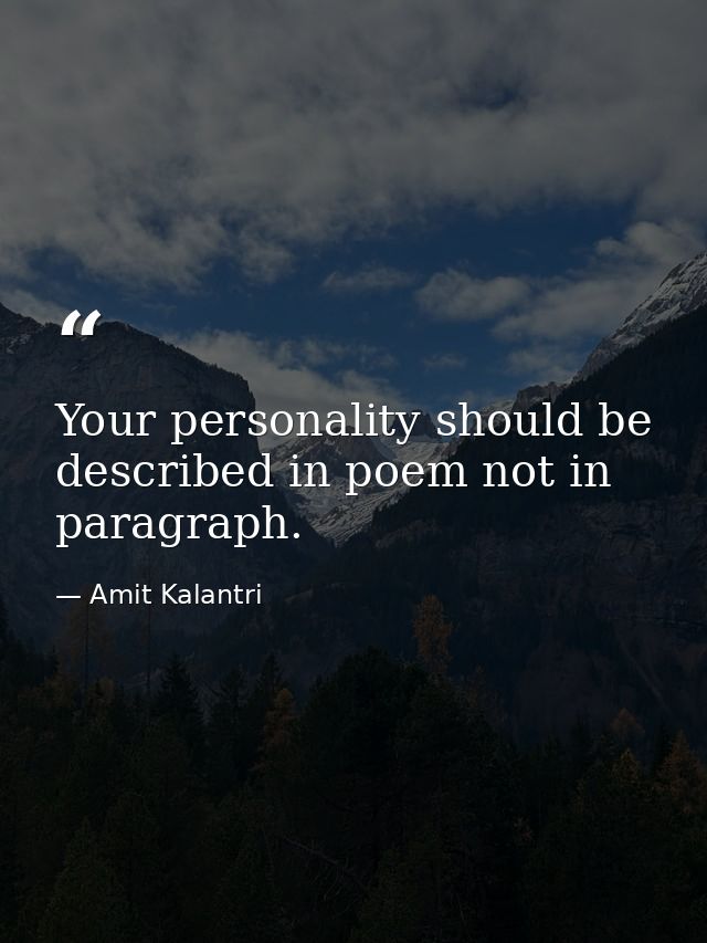 Your personality should be described in poem not in paragraph. — Amit Kalantri