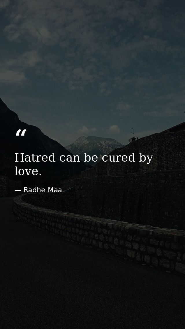 Hatred can be cured by love. — Radhe Maa