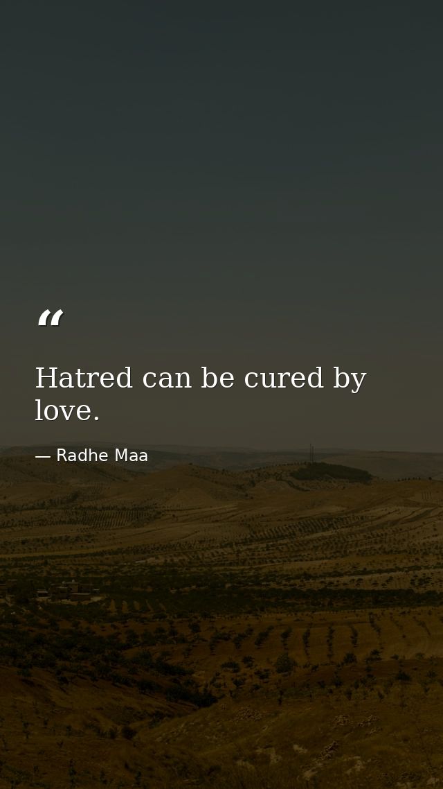 Hatred can be cured by love. — Radhe Maa