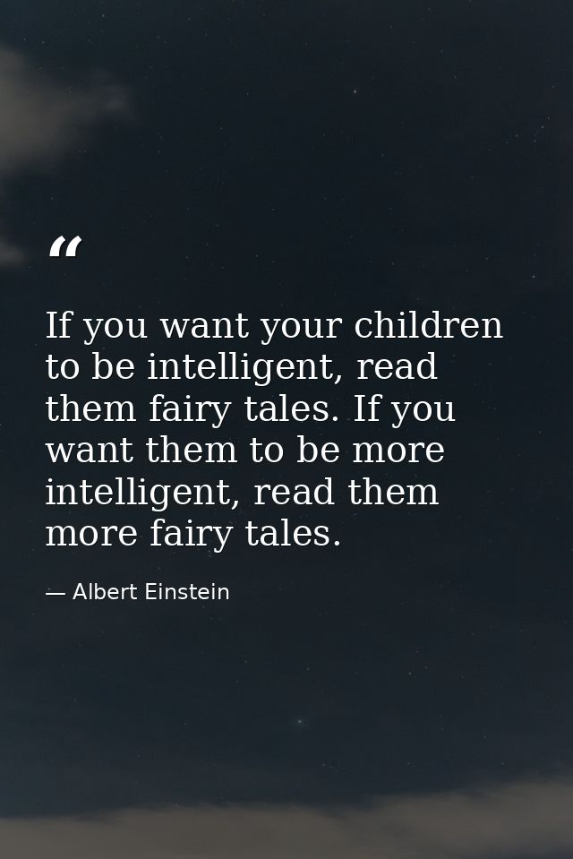 If you want your children to be intelligent, read them fairy tales. If you want them to be more intelligent, read them m — Albert Einstein