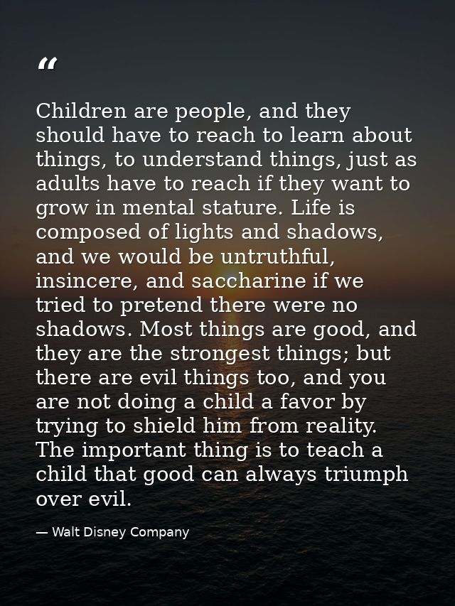 Children are people, and they should have to reach to learn about things, to understand things, just as adults have to r — Walt Disney Company