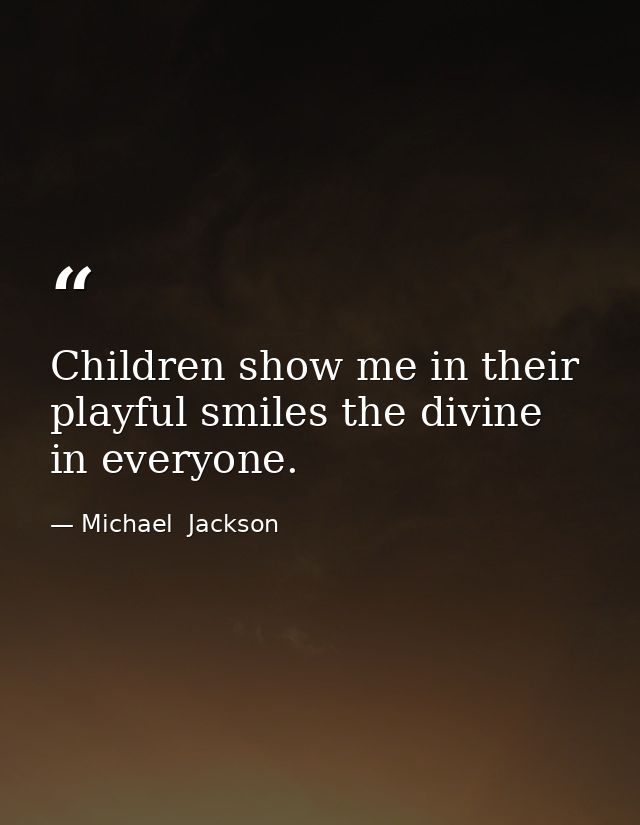 Children show me in their playful smiles the divine in everyone. — Michael  Jackson