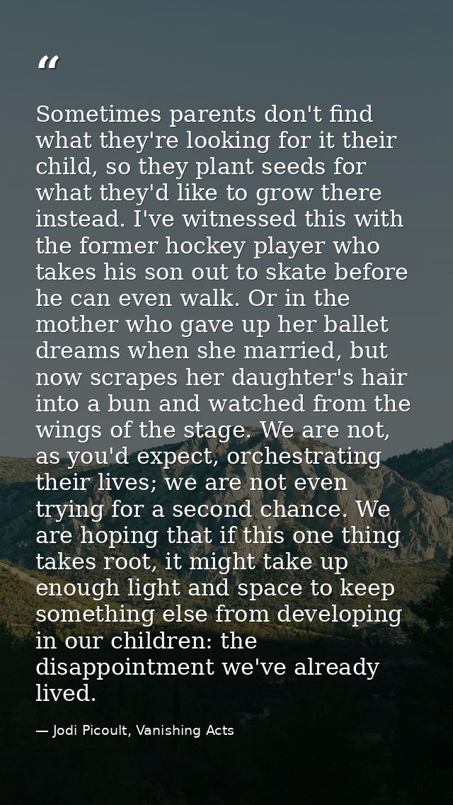 Sometimes parents don't find what they're looking for it their child, so they plant seeds for what they'd like to grow t — Jodi Picoult, Vanishing Acts