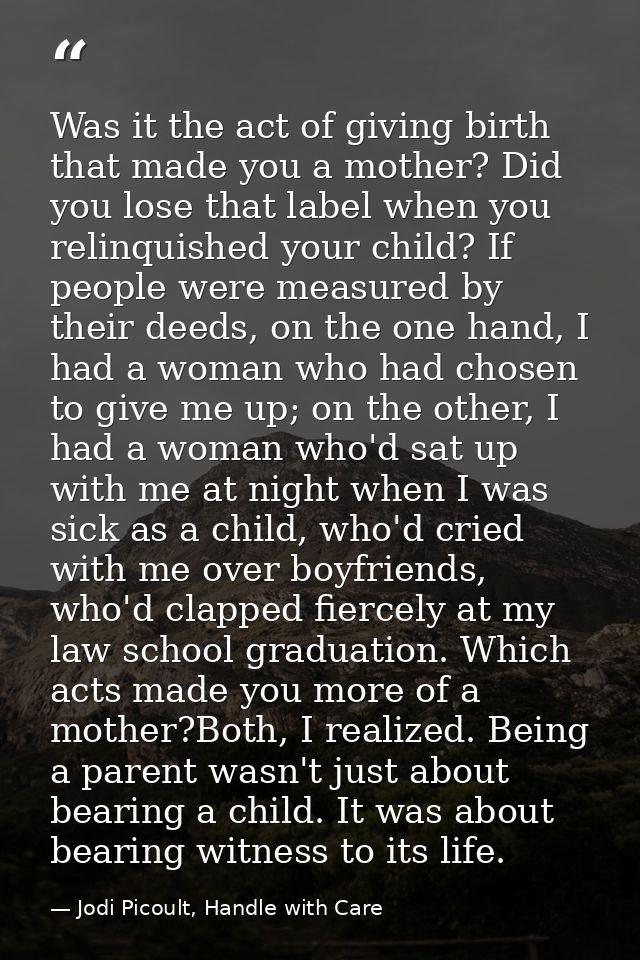 Was it the act of giving birth that made you a mother? Did you lose that label when you relinquished your child? If peop — Jodi Picoult, Handle with Care