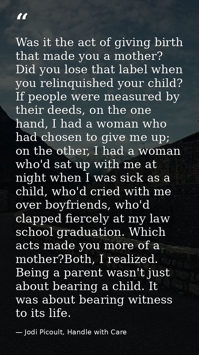 Was it the act of giving birth that made you a mother? Did you lose that label when you relinquished your child? If peop — Jodi Picoult, Handle with Care