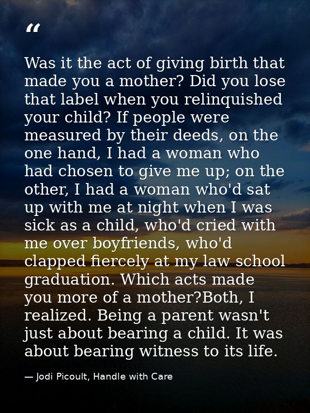 Was it the act of giving birth that made you a mother? Did you lose that label when you relinquished your child? If peop — Jodi Picoult, Handle with Care