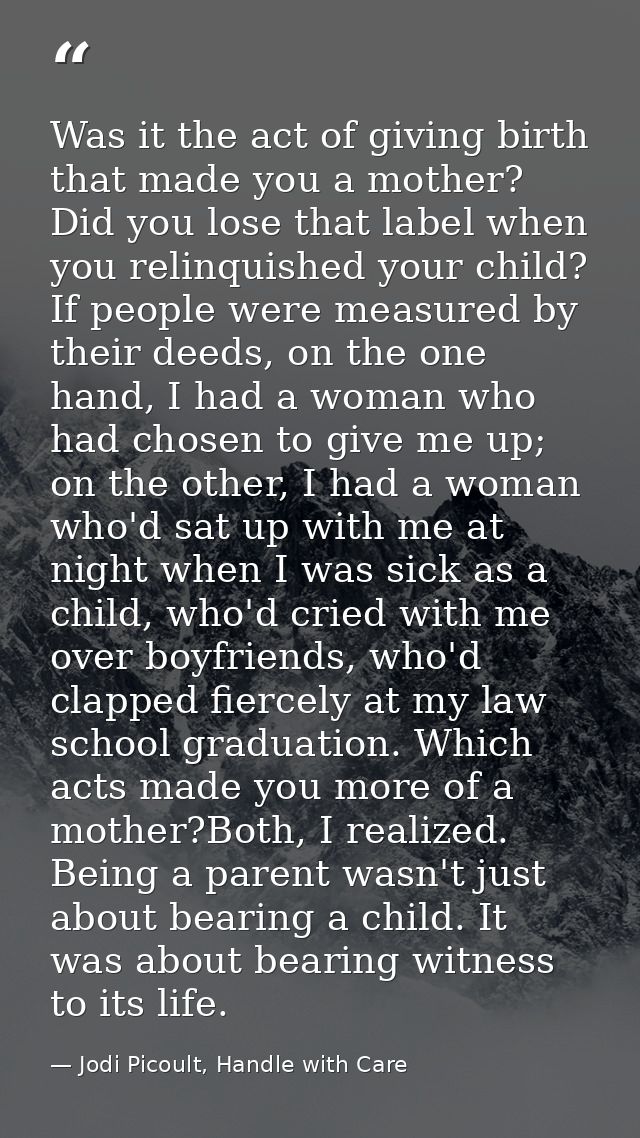 Was it the act of giving birth that made you a mother? Did you lose that label when you relinquished your child? If peop — Jodi Picoult, Handle with Care