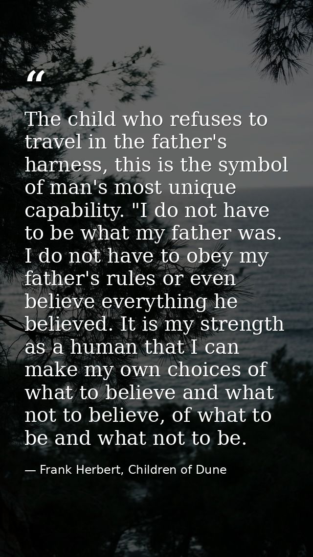 The child who refuses to travel in the father's harness, this is the symbol of man's most unique capability. "I do not h — Frank Herbert, Children of Dune