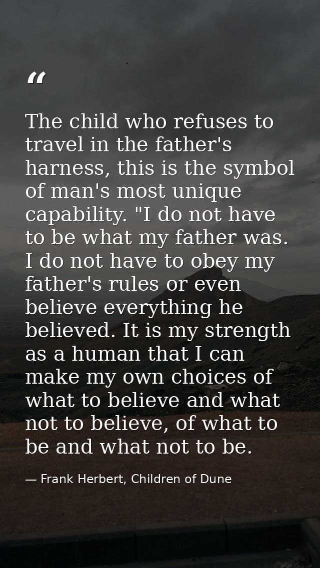 The child who refuses to travel in the father's harness, this is the symbol of man's most unique capability. "I do not h — Frank Herbert, Children of Dune