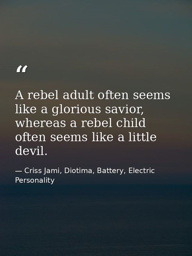 A rebel adult often seems like a glorious savior, whereas a rebel child often seems like a little devil. — Criss Jami, Diotima, Battery, Electric Personality