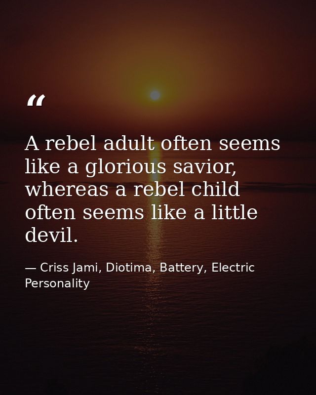 A rebel adult often seems like a glorious savior, whereas a rebel child often seems like a little devil. — Criss Jami, Diotima, Battery, Electric Personality