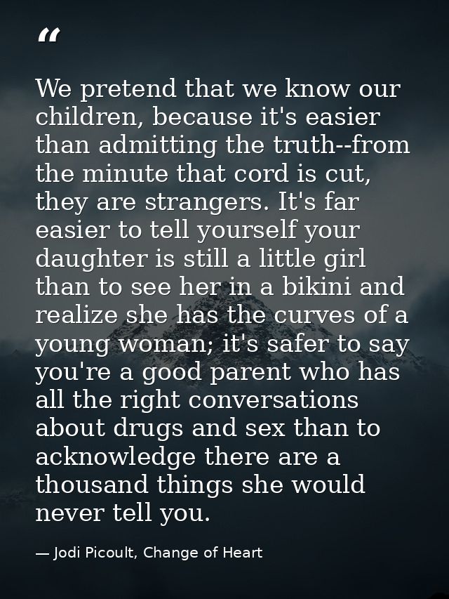 We pretend that we know our children, because it's easier than admitting the truth--from the minute that cord is cut, th — Jodi Picoult, Change of Heart