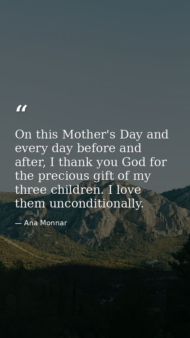 On this Mother's Day and every day before and after, I thank you God for the precious gift of my three children. I love  — Ana Monnar