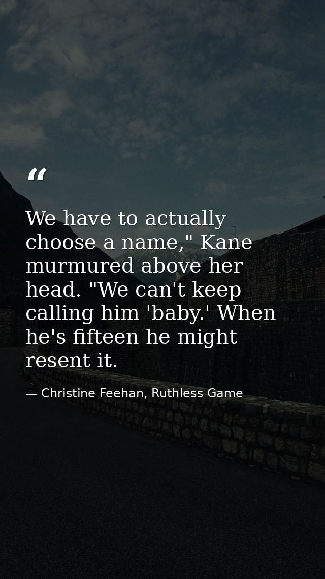We have to actually choose a name," Kane murmured above her head. "We can't keep calling him 'baby.' When he's fifteen h — Christine Feehan, Ruthless Game