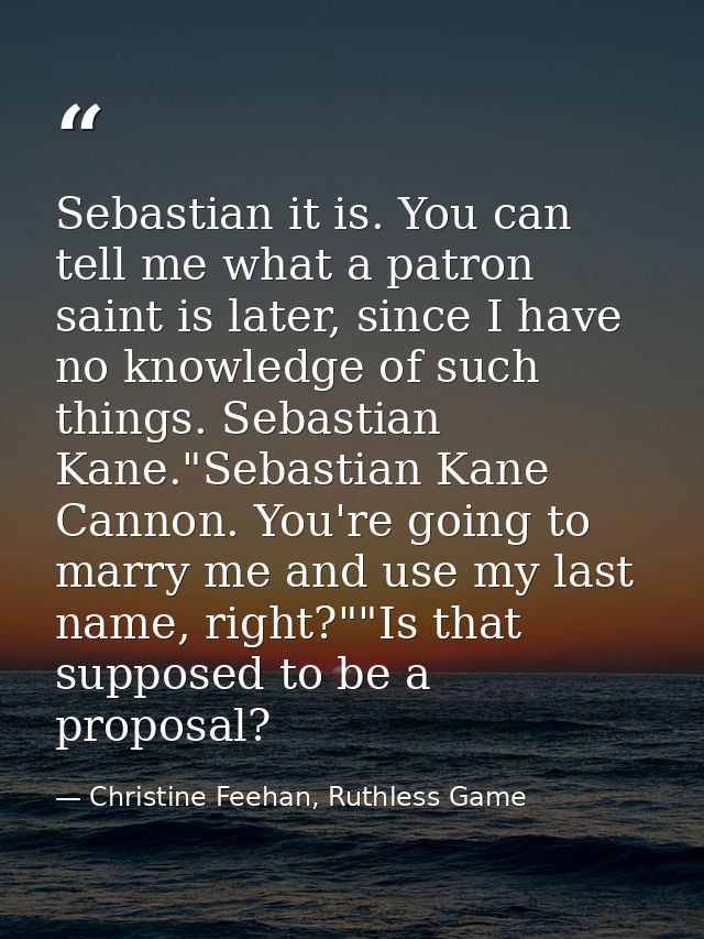 Sebastian it is. You can tell me what a patron saint is later, since I have no knowledge of such things. Sebastian Kane. — Christine Feehan, Ruthless Game