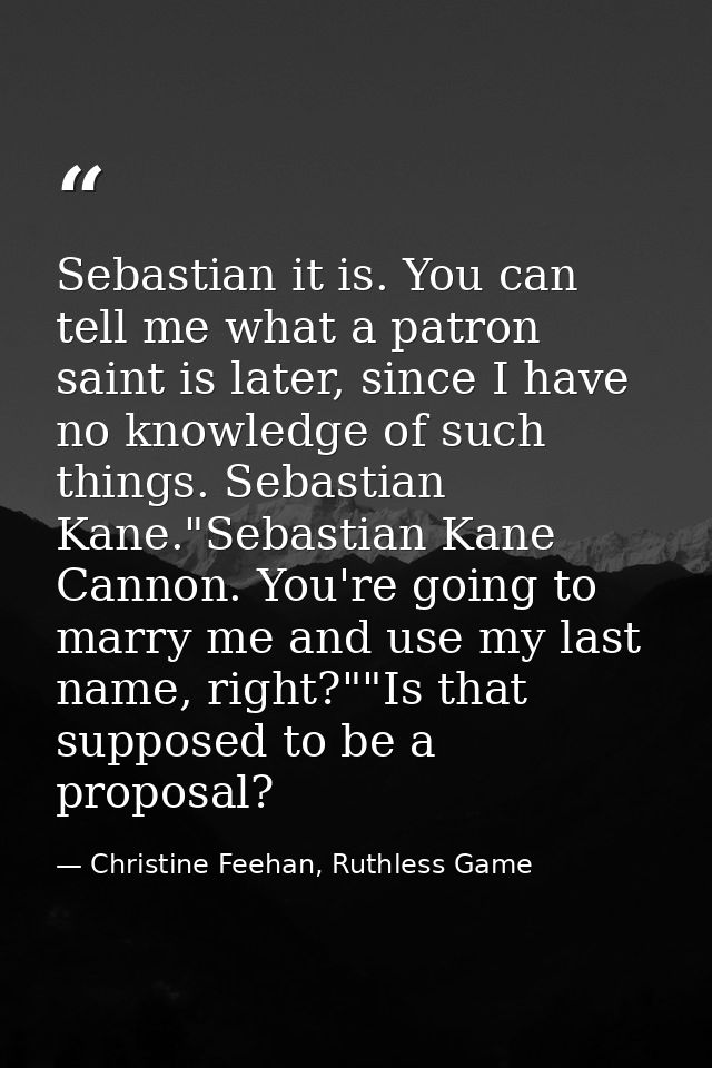 Sebastian it is. You can tell me what a patron saint is later, since I have no knowledge of such things. Sebastian Kane. — Christine Feehan, Ruthless Game