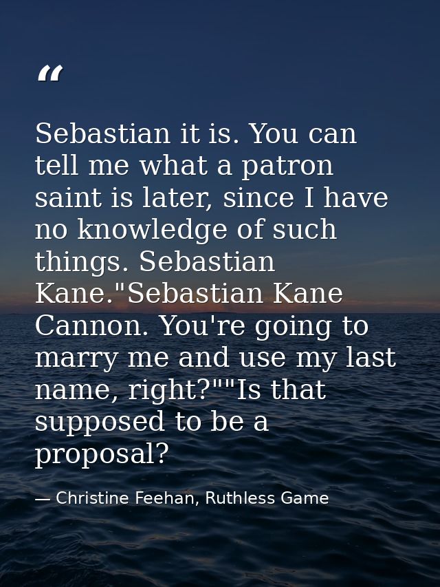Sebastian it is. You can tell me what a patron saint is later, since I have no knowledge of such things. Sebastian Kane. — Christine Feehan, Ruthless Game