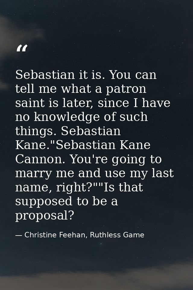 Sebastian it is. You can tell me what a patron saint is later, since I have no knowledge of such things. Sebastian Kane. — Christine Feehan, Ruthless Game