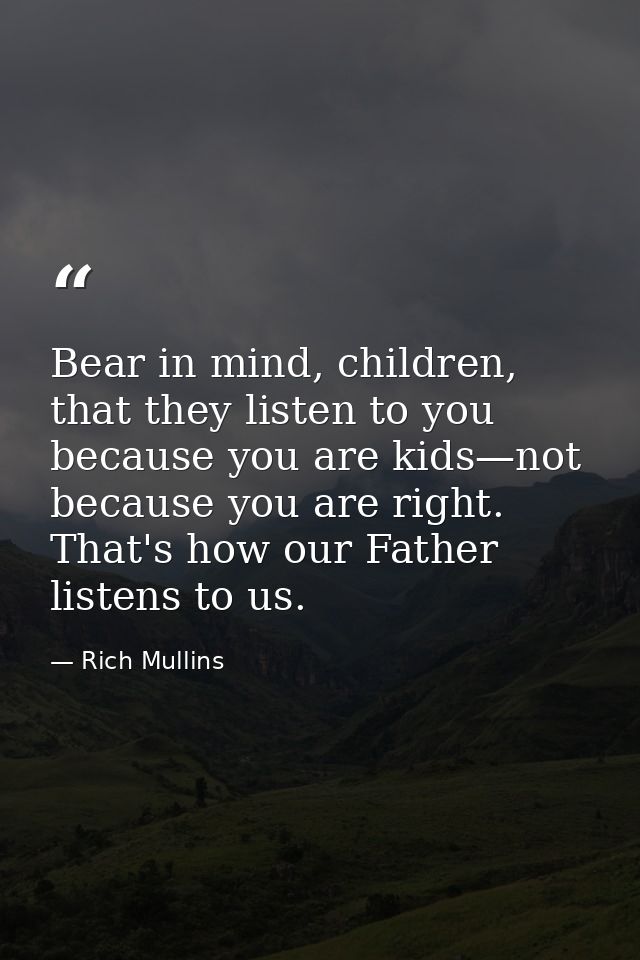 Bear in mind, children, that they listen to you because you are kids—not because you are right. That's how our Father li — Rich Mullins