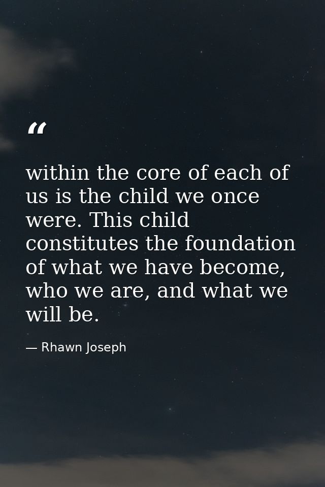 within the core of each of us is the child we once were. This child constitutes the foundation of what we have become, w — Rhawn Joseph