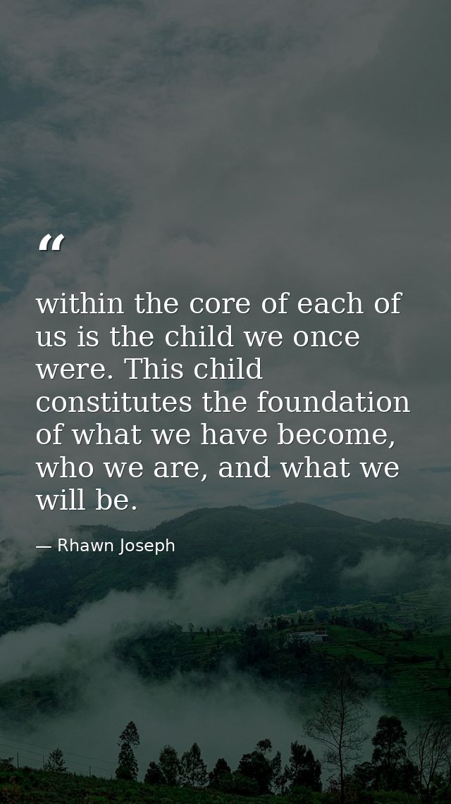 within the core of each of us is the child we once were. This child constitutes the foundation of what we have become, w — Rhawn Joseph