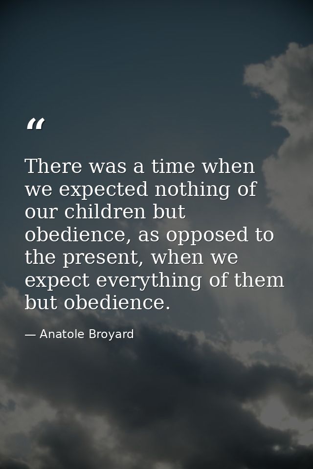 There was a time when we expected nothing of our children but obedience, as opposed to the present, when we expect every — Anatole Broyard