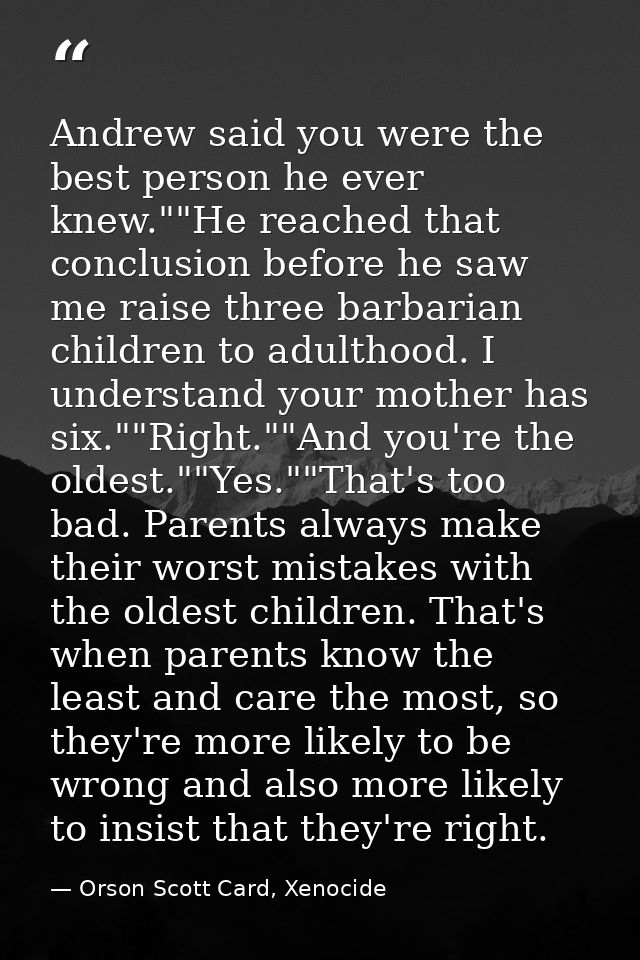 Andrew said you were the best person he ever knew.""He reached that conclusion before he saw me raise three barbarian ch — Orson Scott Card, Xenocide