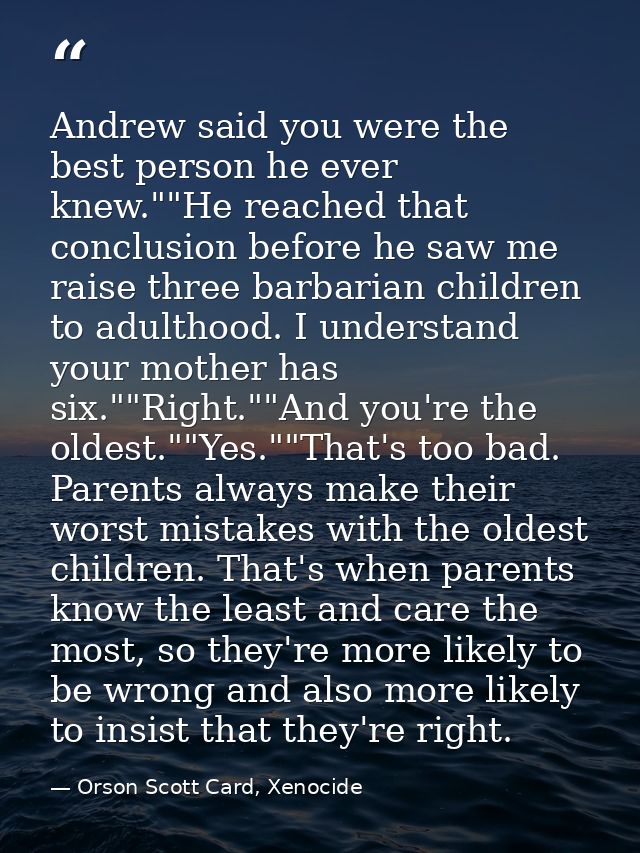 Andrew said you were the best person he ever knew.""He reached that conclusion before he saw me raise three barbarian ch — Orson Scott Card, Xenocide