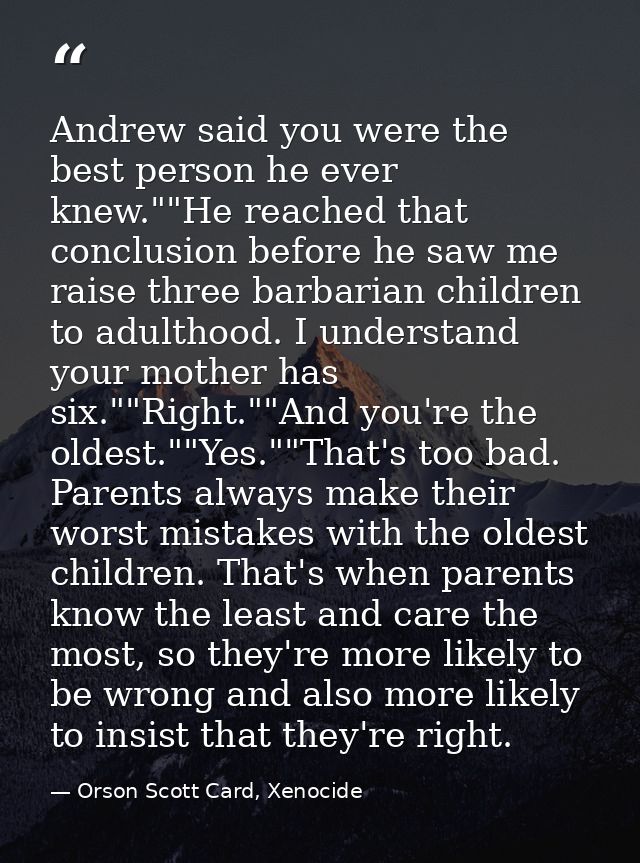 Andrew said you were the best person he ever knew.""He reached that conclusion before he saw me raise three barbarian ch — Orson Scott Card, Xenocide