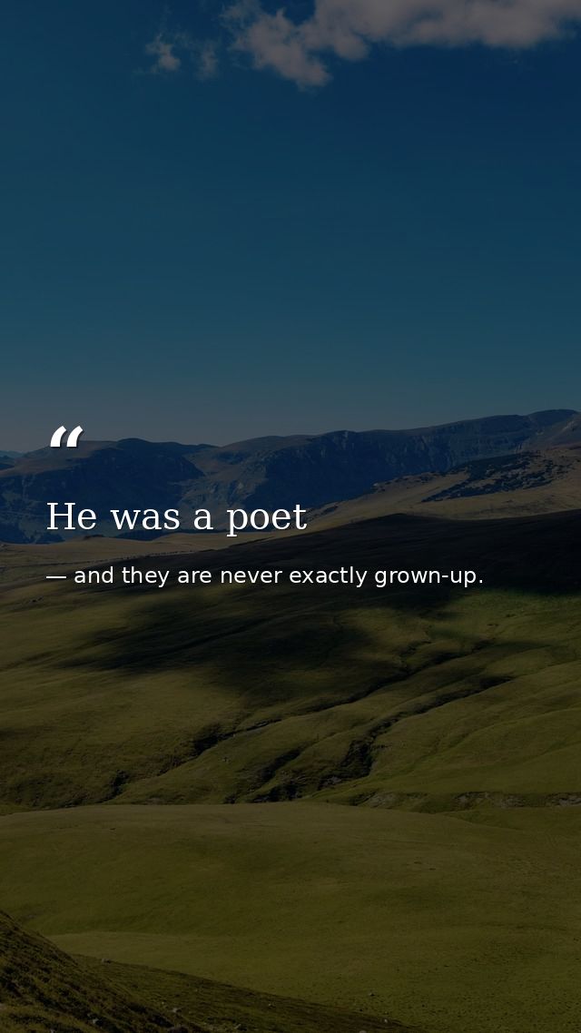 He was a poet — and they are never exactly grown-up.
