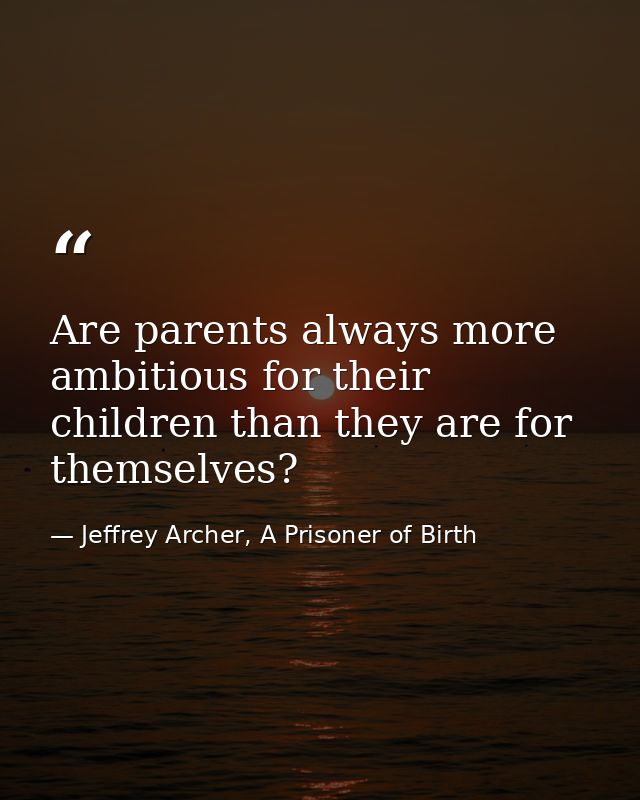 Are parents always more ambitious for their children than they are for themselves? — Jeffrey Archer, A Prisoner of Birth