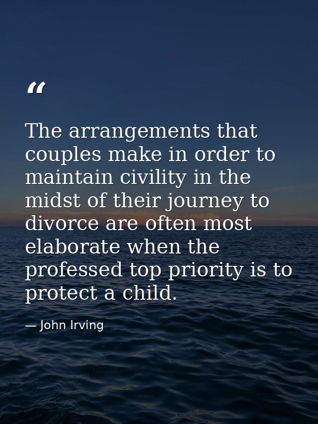 The arrangements that couples make in order to maintain civility in the midst of their journey to divorce are often most — John Irving