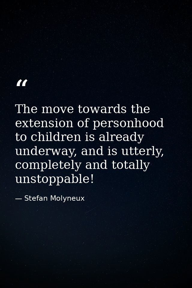 The move towards the extension of personhood to children is already underway, and is utterly, completely and totally uns — Stefan Molyneux