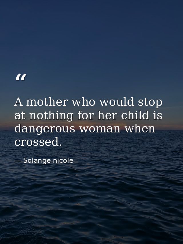 A mother who would stop at nothing for her child is dangerous woman when crossed. — Solange nicole