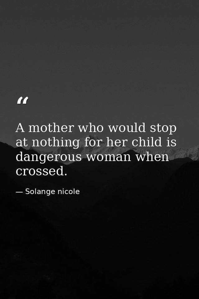 A mother who would stop at nothing for her child is dangerous woman when crossed. — Solange nicole