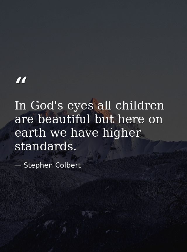 In God's eyes all children are beautiful but here on earth we have higher standards. — Stephen Colbert