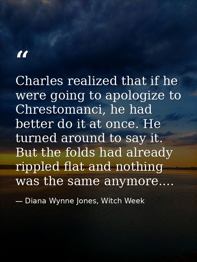 Charles realized that if he were going to apologize to Chrestomanci, he had better do it at once. He turned around to sa — Diana Wynne Jones, Witch Week