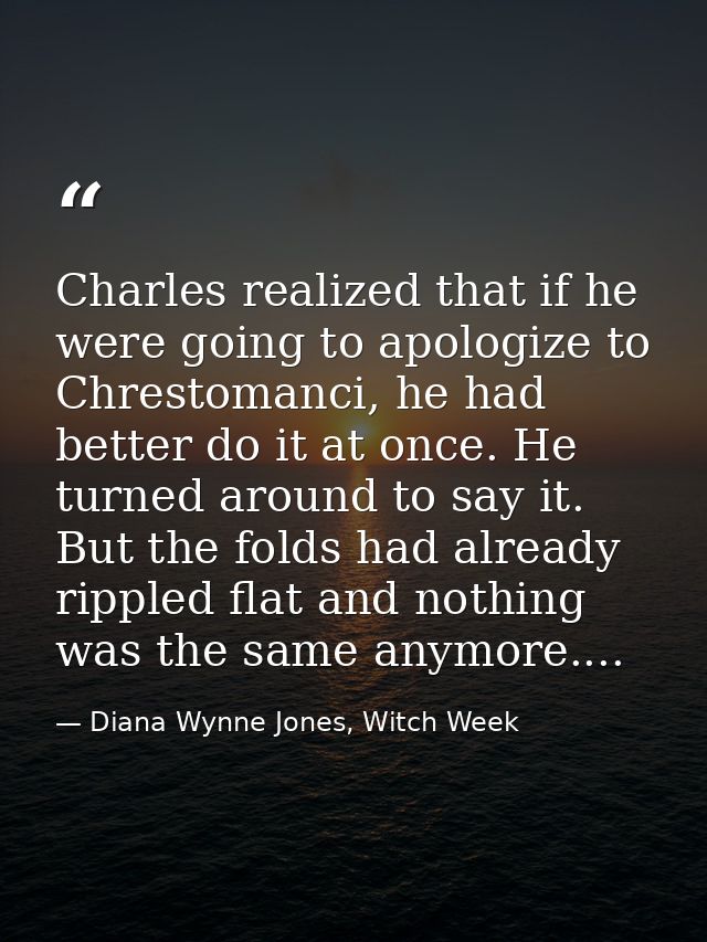 Charles realized that if he were going to apologize to Chrestomanci, he had better do it at once. He turned around to sa — Diana Wynne Jones, Witch Week