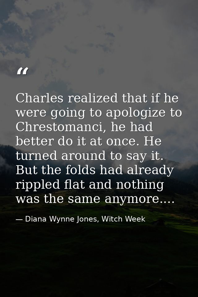 Charles realized that if he were going to apologize to Chrestomanci, he had better do it at once. He turned around to sa — Diana Wynne Jones, Witch Week