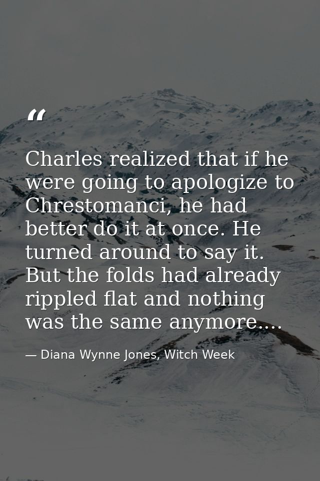 Charles realized that if he were going to apologize to Chrestomanci, he had better do it at once. He turned around to sa — Diana Wynne Jones, Witch Week
